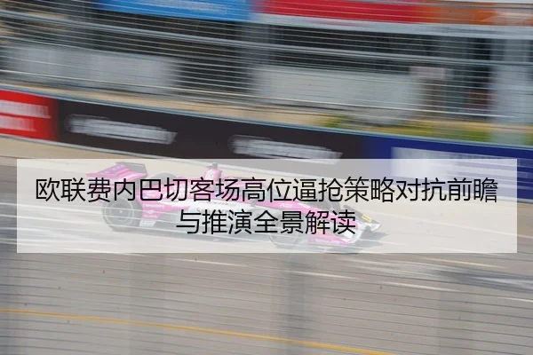欧联费内巴切客场高位逼抢策略对抗前瞻与推演全景解读