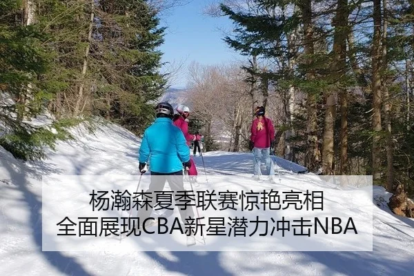 杨瀚森夏季联赛惊艳亮相 全面展现CBA新星潜力冲击NBA